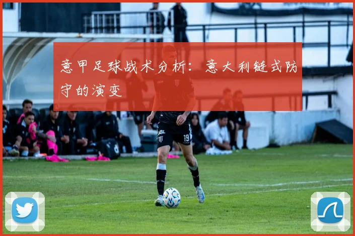 意甲足球战术分析：意大利链式防守的演变
