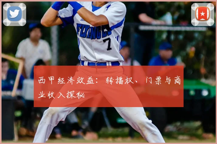 西甲经济效益：转播权、门票与商业收入探秘