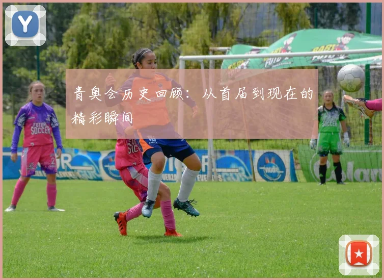 青奥会历史回顾：从首届到现在的精彩瞬间