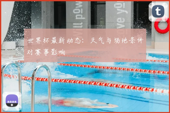 世界杯最新动态:天气与场地条件对赛事影响