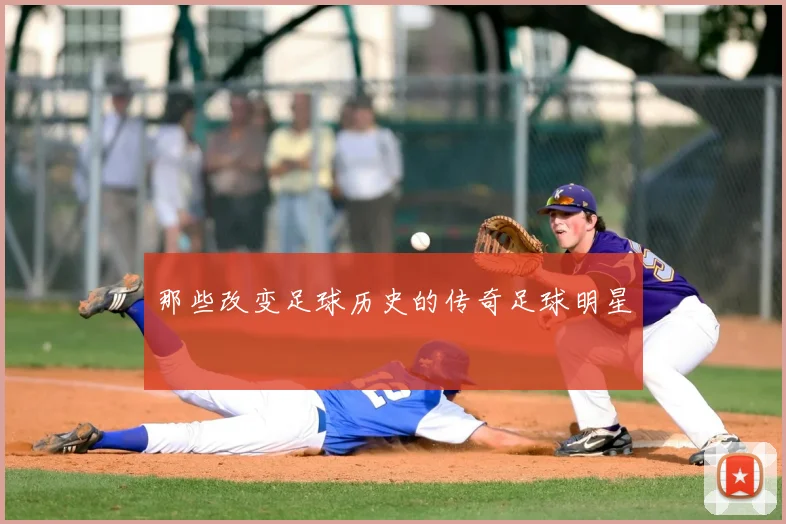 那些改变足球历史的传奇足球明星