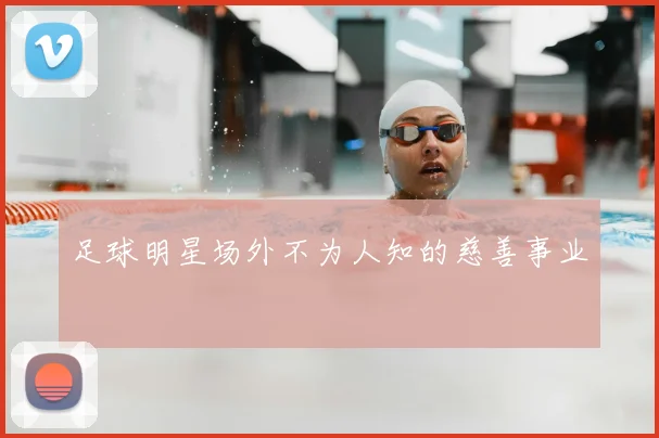 足球明星场外不为人知的慈善事业