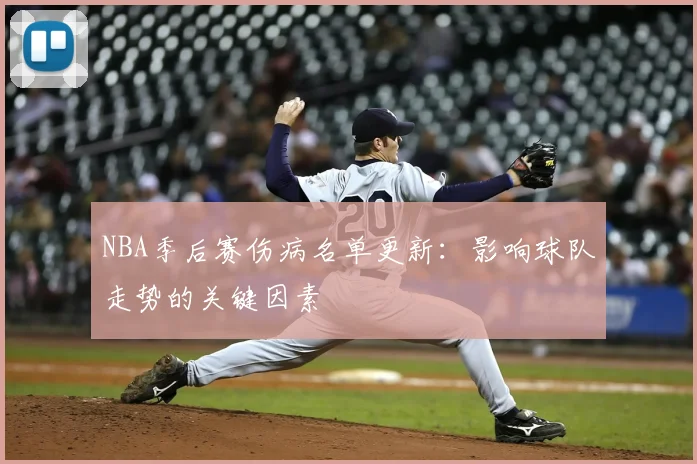 NBA季后赛伤病名单更新：影响球队走势的关键因素